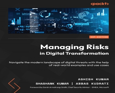 Managing Risks in Digital Transformation: Navigate the modern landscape of digital threats with the help of real-world  examples and use cases