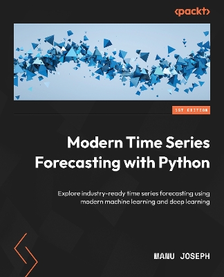 Modern Time Series Forecasting with Python: Explore industry-ready time series forecasting using modern machine learning  and deep learning