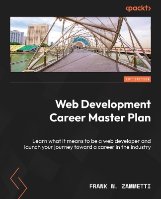 Web Development Career Master Plan: Learn what it means to be a web developer and launch your journey toward a  career in the industry