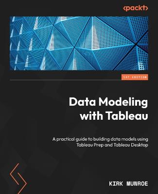Data Modeling with Tableau: A practical guide to building data models using Tableau Prep and Tableau  Desktop