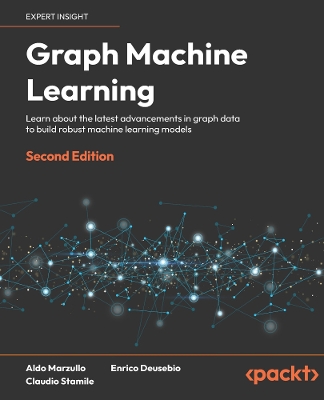 Graph Machine Learning: Learn about the latest advancements in graph data to build robust machine  learning models 2nd Revised edition