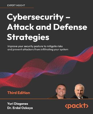 Cybersecurity  Attack and Defense Strategies: Improve your security posture to mitigate risks and prevent attackers from  infiltrating your system 3rd Revised edition