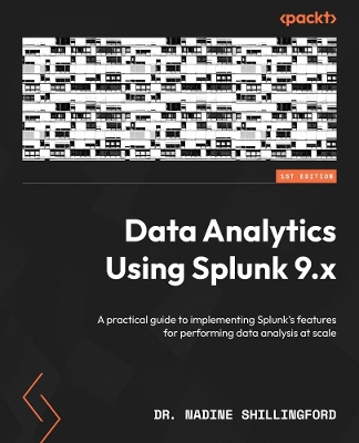 Data Analytics Using Splunk 9.x: A practical guide to implementing Splunk's features for performing data  analysis at scale