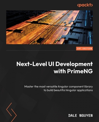 Next-Level UI Development with PrimeNG: Master the versatile Angular component library to build stunning Angular  applications