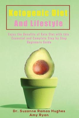 Ketogenic Diet and Lifestyle: Enjoy The Benefits of Keto Diet with this Essential and Complete Step by  Step Beginner's Guide