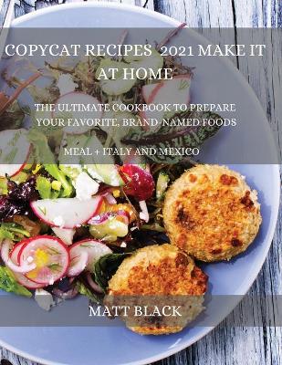 Copycat Recipes 2021 for Beginners: How to Make the Most Famous and Delicious Restaurant Dishes at Home. a  Step-By-Step Cookbook to Prepare Your Favorite Popular Brand-Named Foods and Drinks