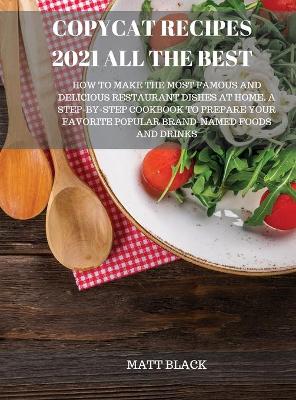 Copycat Recipes 2021 All the Best: How to Make the Most Famous and Delicious Restaurant Dishes at Home. a  Step-By-Step Cookbook to Prepare Your Favorite Popular Brand-Named Foods and Drinks