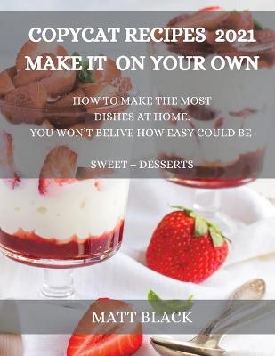 Copycat Recipes 2021 Make It at Home: : How to Make the Most Famous and Delicious Restaurant Dishes at Home. a  Step-By-Step Cookbook to Prepare Your Favorite Popular Brand-Named Foods and Drinks : How to Make the Most Famous and Delicious Restaura