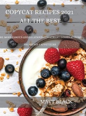Copycat Recipes 2021 for Everyone: How to Make the Most Famous and Delicious Restaurant Dishes at Home. a  Step-By-Step Cookbook to Prepare Your Favorite Popular Brand-Named Foods and Drinks : How to Make the Most Famous and Delicious Restaurant Dis