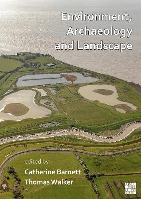 Environment, Archaeology and Landscape: Papers in honour of Professor Martin  Bell