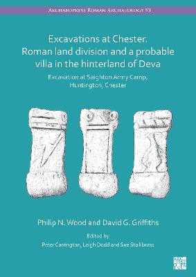 Excavations at Chester. Roman Land Division and a Probable Villa in the  Hinterland of Deva: Excavation at Saighton Army Camp, Huntington, Chester