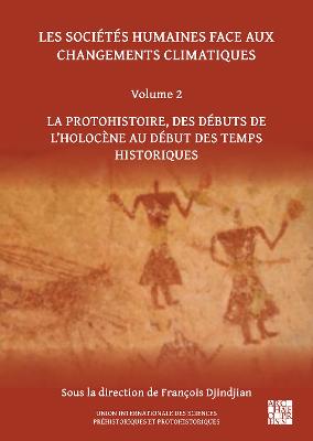 Les Societes Humaines Face Aux Changements Climatiques: Volume 2: La Protohistoire, Des Debuts de l'Holocene Au Debut Des Temps  Historiques
