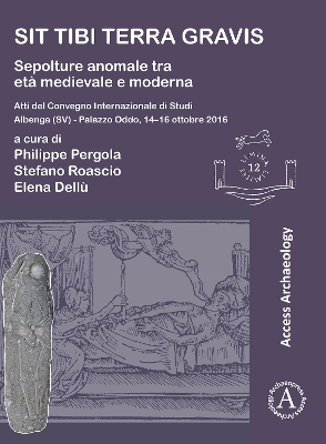 Sit tibi terra gravis: Sepolture anomale tra età medievale e moderna: Atti del Convegno Internazionale di Studi Albenga (SV)  Palazzo Oddo, 14-16  ottobre 2016