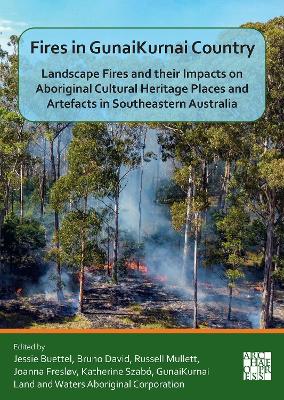 Fires in Gunaikurnai Country: Landscape Fires and Their Impacts on Aboriginal Cultural Heritage Places and  Artefacts in Southeastern Australia