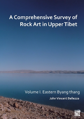 Comprehensive Survey of Rock Art in Upper Tibet: Volume I: Eastern Byang Thang