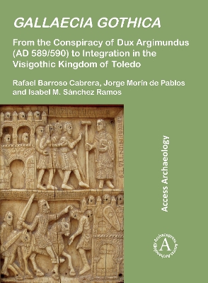Gallaecia Gothica: From the Conspiracy of Dux Argimundus (AD 589/590) to Integration in the  Visigothic Kingdom of Toledo Bilingual edition