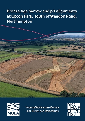 Bronze Age Barrow and Pit Alignments at Upton Park, South of Weedon Road,  Northampton