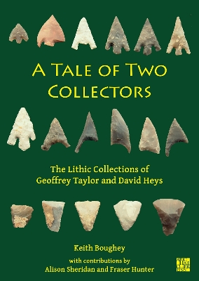 Tale of Two Collectors: The Lithic Collections of Geoffrey Taylor and David Heys (with Particular  Reference to the County of Yorkshire)
