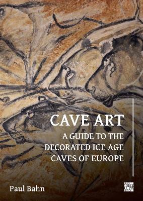 Cave Art: A Guide to the Decorated Ice Age Caves of Europe Third Edition (Revised and updated)