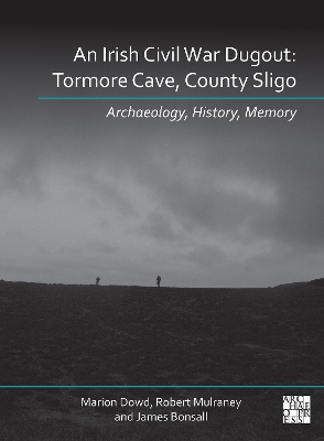 N Irish Civil War Dugout: Tormore Cave, County Sligo: Archaeology, History, Memory