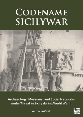 Codename SICILYWAR: Archaeology, Museums, and Social Networks under Threat  in Sicily during World War II