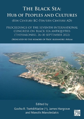 Black Sea: Hub of Peoples and Cultures (8th Century Bc-5th/6th Century Ad): Proceedings  of the Seventh International Congress on Black Sea Antiquities (Thessaloniki, 26-30 September 2022)