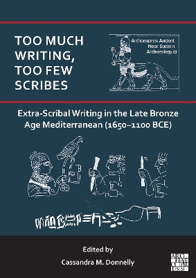 Too Much Writing, Too Few Scribes: Extra-Scribal Writing in the Late Bronze  Age Mediterranean (1650-1100 BCE): Extra-Scribal Writing in the Late Bronze Age Mediterranean (1650-1100 Bce)