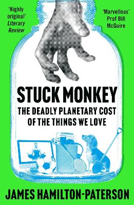 Stuck Monkey: The Deadly Planetary Cost of the Things We Love