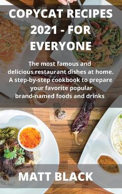 Copycat Recipes 2021 Make It by Your Own: : How to Make the Most Famous and Delicious Restaurant Dishes at Home. a  Step-By-Step Cookbook to Prepare Your Favorite Popular Brand-Named Foods and Drinks : How to Make the Most Famous and Delicious Rest