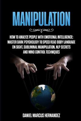 Manipulation: How to Analyze People with Emotional Intelligence: Master Dark Psychology to  Speed Read Body Language on Sight. Subliminal Manipulation, NLP secrets and Mind Control Techniques