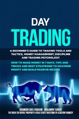 Day Trading: A Beginner's Guide to Trading Tools and Tactics, Money Management,  Discipline and Trading Psychology. How to Make Money in 7 Days, Tips and Tricks and Best Strategies to Maximize Profit and Build Passive Income