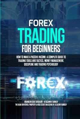 Forex Trading for Beginners: How to Make a Passive Income: A Complete Guide to Trading Tools and Tactics,  Money Management, Discipline and Trading Psychology