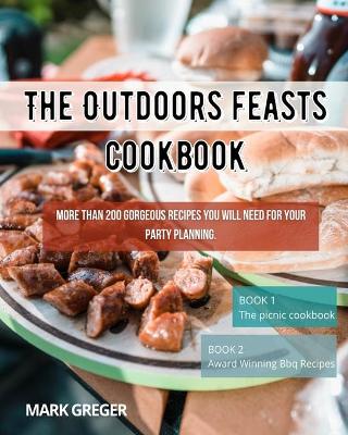 Outdoors feasts cookbook: More than 200 gorgeous recipes You Will Need for your party planning.