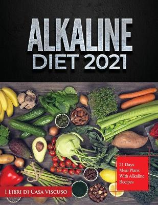 Alkaline Diet 2021: 21 Days Meal Plans with Alkaline Recipes
