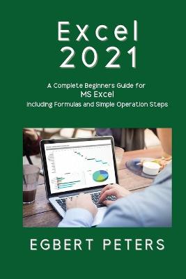 Excel 2021: A Complete Beginners Guide for MS Excel including Formulas and Simple  Operations Steps