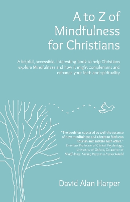 to Z of Mindfulness for Christians: A Helpful, Accessible, Interesting Book to Help Christians Explore Mindfulness and how it Might Complement/Enhance your Faith and Spirituality