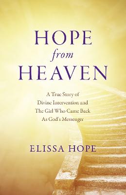 Hope From Heaven - A True Story Of Divine Intervention And The Girl Who Came  Back As God's Messenger