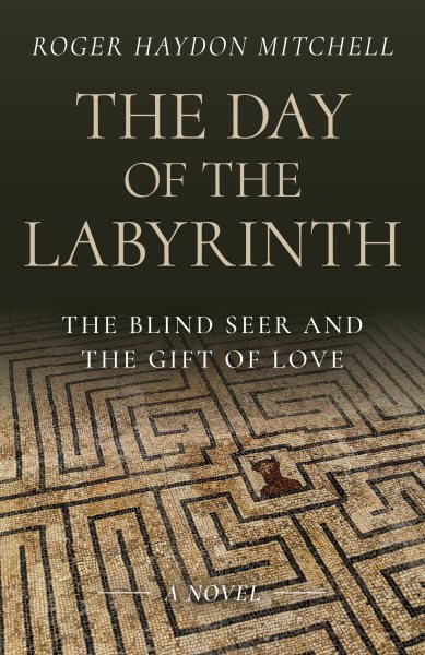Day of the Labyrinth: The Blind Seer and the Gift of Love: A Novel