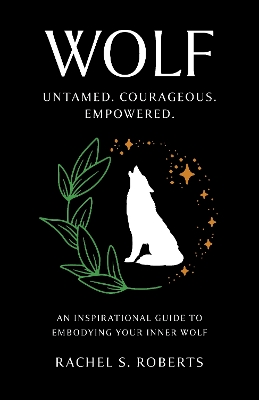 Wolf: Untamed. Courageous. Empowered. An Inspirational Guide to Embodying Your  Inner Wolf