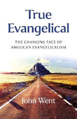 True Evangelical: The Changing Face of Anglican Evangelicalism
