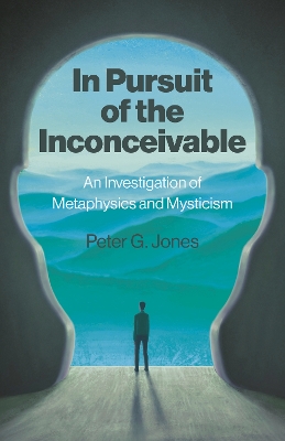 In Pursuit of the Inconceivable: An Investigation of Metaphysics and Mysticism