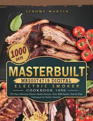 Masterbuilt MB20074719 Digital Electric Smoker Cookbook 1000: 1000 Days Delicious Electric Smoker Recipes, Tasty BBQ Sauces, Step-by-Step  Techniques for Perfect Smoking
