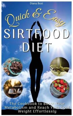 Quick and Easy Sirtfood Diet: The Cookbook to Boost Your Metabolism and Reach Your Goal Weight  Effortlessly. (46 Recipes with Images) 2021 Hc Color Version ed.