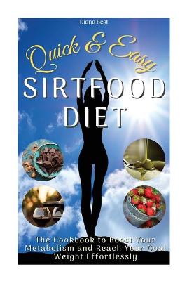 Quick and Easy Sirtfood Diet: The Cookbook to Boost Your Metabolism and Reach Your Goal Weight  Effortlessly. (46 Recipes with Images) 2021 Ppb Color Version ed.
