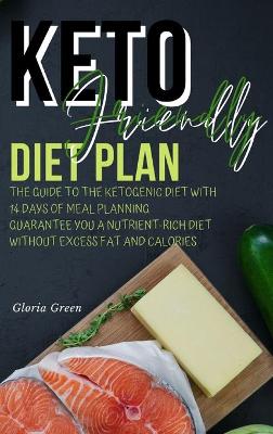 Keto-Friendly Diet Plan: Guide to Help You to Ensure You Are Eating Nutrient Rich-Foods While  Eliminating Calories-Dense Foods That Hold No Nutritio Value 2021 Hc Color Version ed.