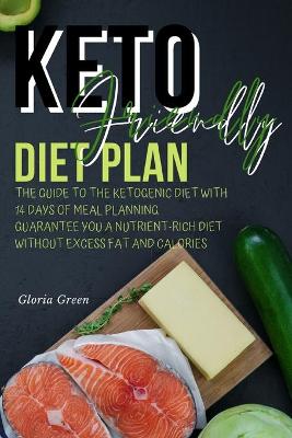 Keto-Friendly Diet Plan: The Guide to Help You to Ensure You Are Eating Nutrient Rich-Foods While  Eliminating Calories-Dense Foods That Hold No Nutritio Value. 14 Days Meal Plan with Pictures 2021 Ppb Color Version ed.
