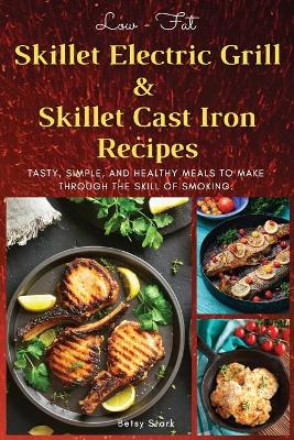 Low-Fat Skillet Electric Grill and Skilled Cast Iron Recipes: Tasty, simple, and healthy meals to make through the skill of smoking.  (Recipes with pictures) 2021 Ppb Color Version ed.