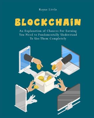 Blockchain: An Explanation of Chances For Earning You Need to Fundamentally Understand  To Use Them Completely