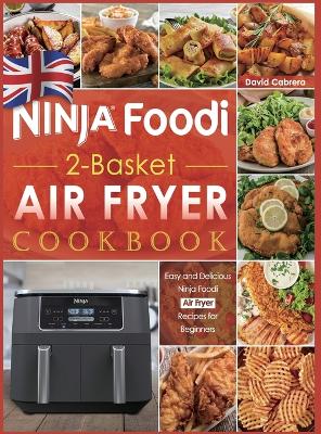Ninja Foodi 2-Basket Air Fryer Cookbook UK: Easy and Delicious Ninja Foodi Air Fryer Recipes for Beginners