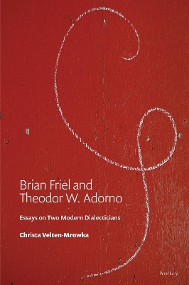 Brian Friel and Theodor W. Adorno: Essays on Two Modern Dialecticians